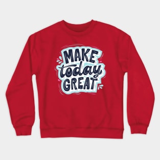 Make Today Great Crewneck Sweatshirt